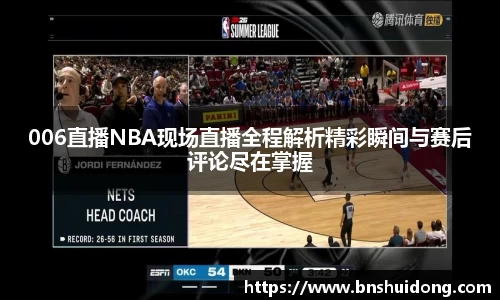 006直播NBA现场直播全程解析精彩瞬间与赛后评论尽在掌握